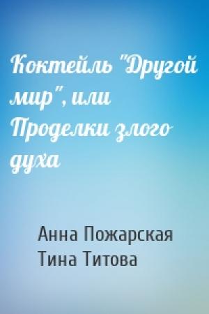 Обложка книги «Коктейль "Другой мир", или Проделки злого духа» — Анна Пожарская, Тина Титова