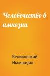 Иммануил Великовский - Человечество в амнезии