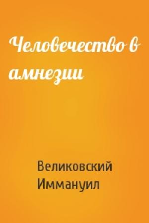 Обложка книги «Человечество в амнезии» — Иммануил Великовский