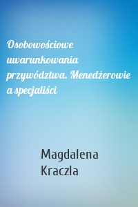 Osobowościowe uwarunkowania przywództwa. Menedżerowie a specjaliści