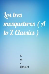 Los tres mosqueteros ( A to Z Classics )