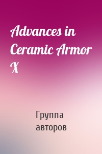 Advances in Ceramic Armor X