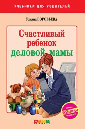 Обложка книги «Счастливый ребенок деловой мамы» — Ульяна Воробьева