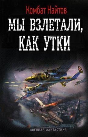 Обложка книги «Мы взлетали, как утки...» — Комбат Найтов