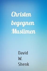Christen begegnen Muslimen