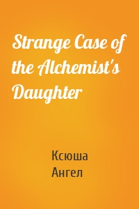 Strange Case of the Alchemist's Daughter