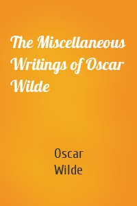 The Miscellaneous Writings of Oscar Wilde