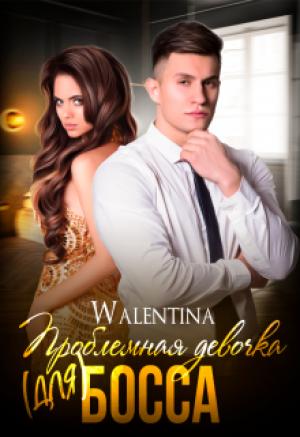 Обложка книги «Проблемная девочка (для) босса» — Walentina