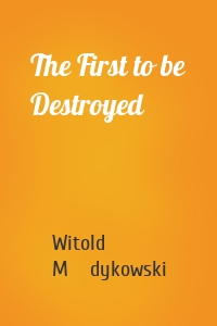 The First to be Destroyed