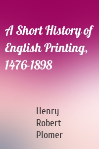 A Short History of English Printing, 1476-1898