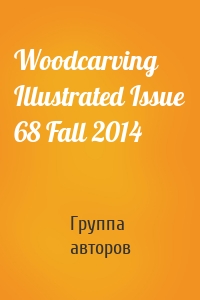 Woodcarving Illustrated Issue 68 Fall 2014