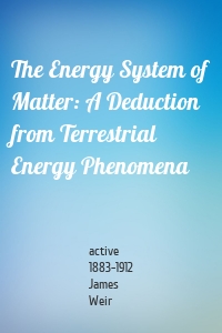 The Energy System of Matter: A Deduction from Terrestrial Energy Phenomena