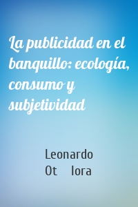 La publicidad en el banquillo: ecología, consumo y subjetividad