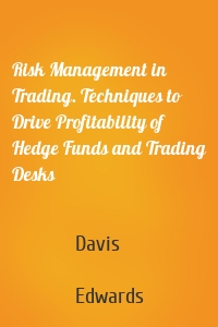 Risk Management in Trading. Techniques to Drive Profitability of Hedge Funds and Trading Desks