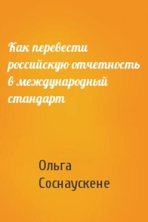 Обложка книги «Как перевести российскую отчетность в международный стандарт» — Ольга Соснаускене