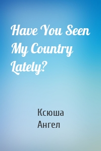 Have You Seen My Country Lately?