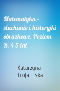 Matematyka – słuchanie i historyjki obrazkowe. Poziom B, 4-5 lat
