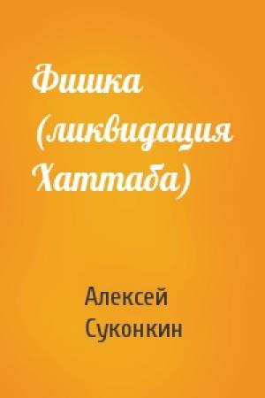 Обложка книги «Фишка (ликвидация Хаттаба)» — Алексей Сергеевич Суконкин