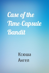 Case of the Time-Capsule Bandit
