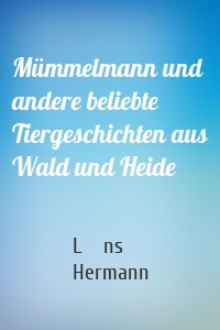 Mümmelmann und andere beliebte Tiergeschichten aus Wald und Heide