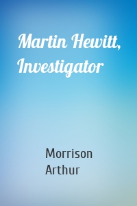 Martin Hewitt, Investigator