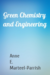 Green Chemistry and Engineering