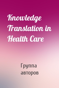 Knowledge Translation in Health Care