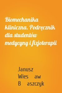 Biomechanika kliniczna. Podręcznik dla studentów medycyny i fizjoterapii