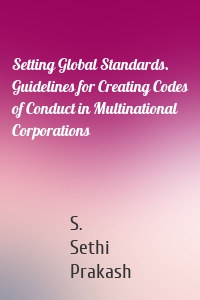 Setting Global Standards. Guidelines for Creating Codes of Conduct in Multinational Corporations