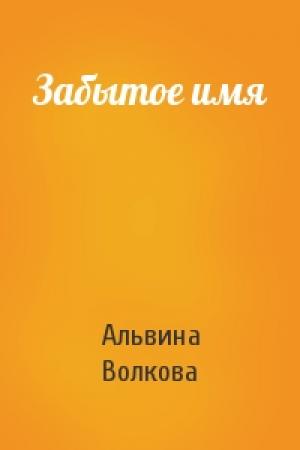Обложка книги «Забытое имя» — Альвина Волкова