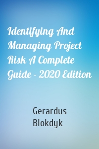 Identifying And Managing Project Risk A Complete Guide - 2020 Edition