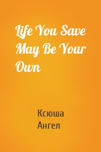 Life You Save May Be Your Own