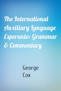 The International Auxiliary Language Esperanto: Grammar & Commentary