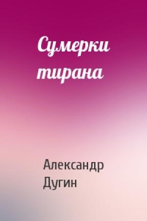 Обложка книги «Сумерки тирана» — Александр Дугин