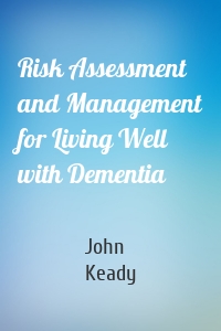 Risk Assessment and Management for Living Well with Dementia