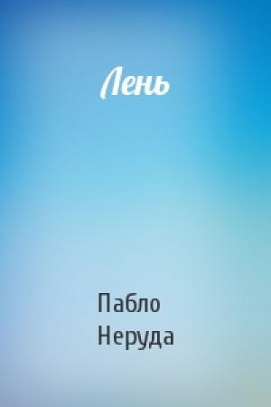 Обложка книги «Лень» — Пабло Неруда
