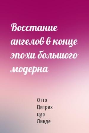 Обложка книги «Восстание ангелов в конце эпохи большого модерна» — Отто Дитрих цур Линде