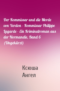 Der Kommissar und die Morde von Verdon - Kommissar Philippe Lagarde - Ein Kriminalroman aus der Normandie, Band 6 (Ungekürzt)