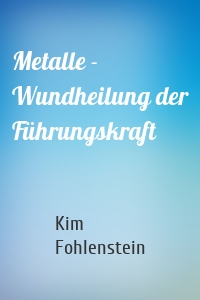 Metalle - Wundheilung der Führungskraft