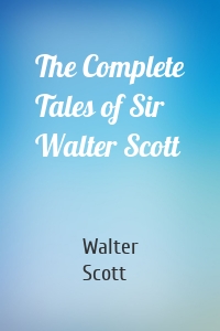 The Complete Tales of Sir Walter Scott