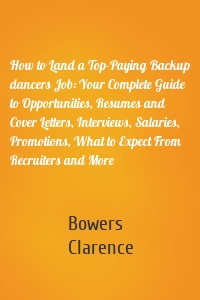 How to Land a Top-Paying Backup dancers Job: Your Complete Guide to Opportunities, Resumes and Cover Letters, Interviews, Salaries, Promotions, What to Expect From Recruiters and More
