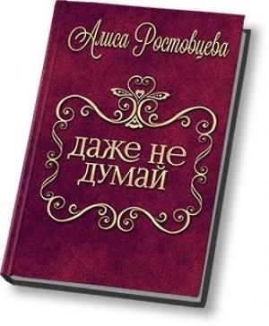 Обложка книги «Даже не думай! (СИ)» — Алиса Ростовцева