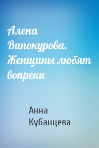 Алена Винокурова. Женщины любят вопреки