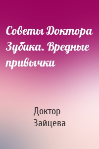 Советы Доктора Зубика. Вредные привычки