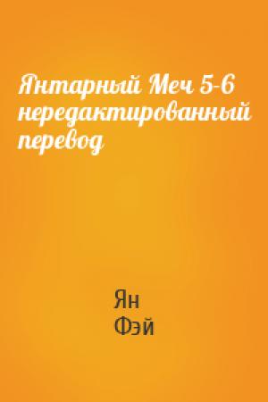Обложка книги «Янтарный Меч 5-6 нередактированный перевод» — Ян Фэй