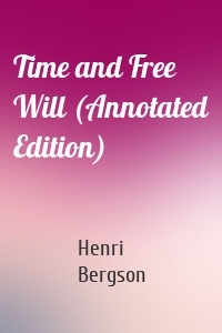 Time and Free Will (Annotated Edition)