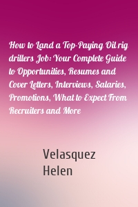 How to Land a Top-Paying Oil rig drillers Job: Your Complete Guide to Opportunities, Resumes and Cover Letters, Interviews, Salaries, Promotions, What to Expect From Recruiters and More