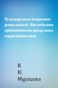 Полимодальное восприятие дошкольников. Как повысить эффективность преодоления недоразвития речи