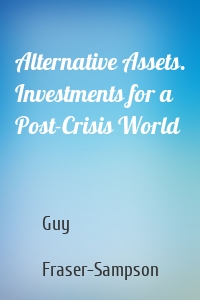 Alternative Assets. Investments for a Post-Crisis World