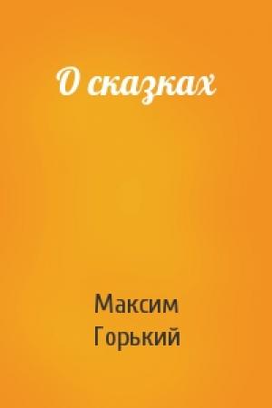 Обложка книги «О сказках» — Максим Горький